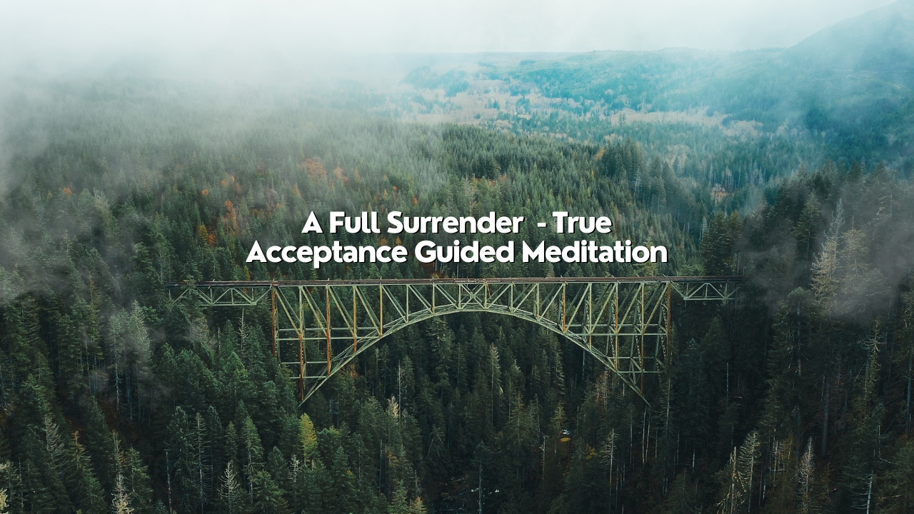 A Full Surrender – True Acceptance (Guided Meditation)